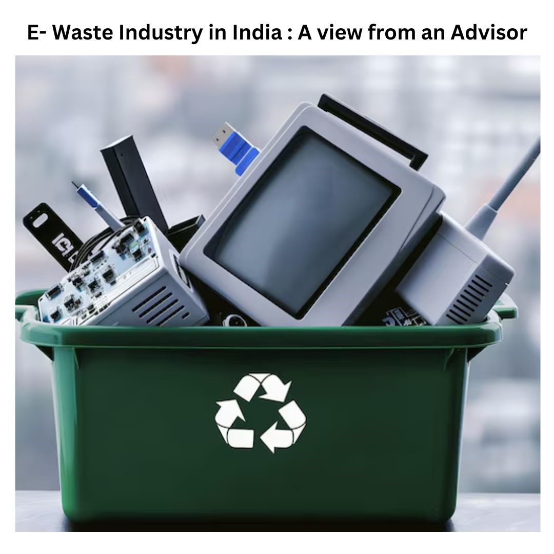 E- Waste Industry in India : A view from an Advisor